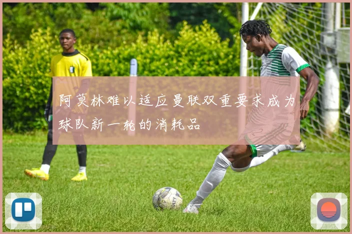 阿莫林难以适应曼联双重要求成为球队新一轮的消耗品
