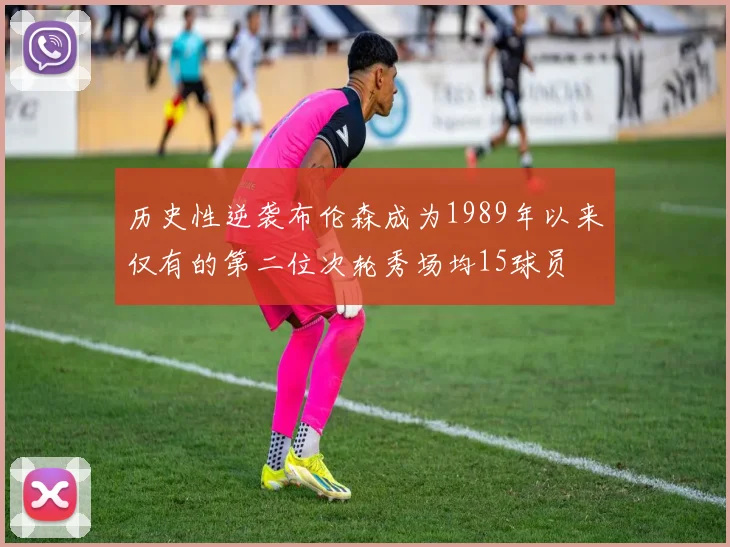 历史性逆袭布伦森成为1989年以来仅有的第二位次轮秀场均15球员