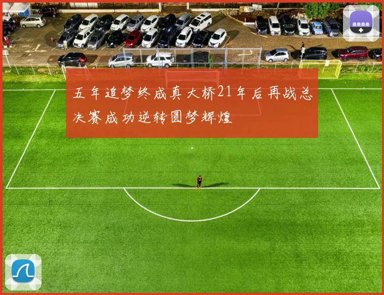 五年追梦终成真大桥21年后再战总决赛成功逆转圆梦辉煌